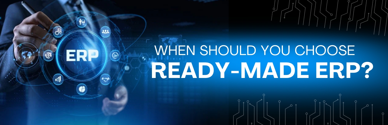 When Should You Choose Ready-Made ERP?
