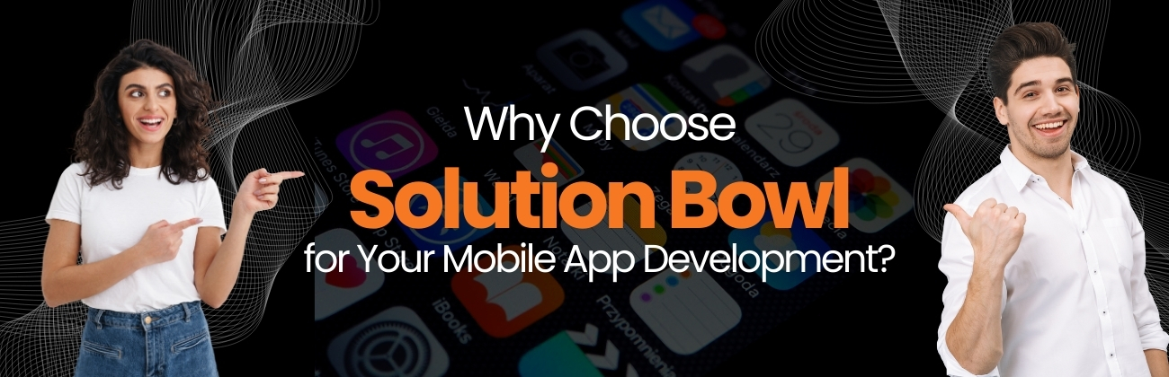 Why Choose Solution Bowl for Your Mobile App Development?