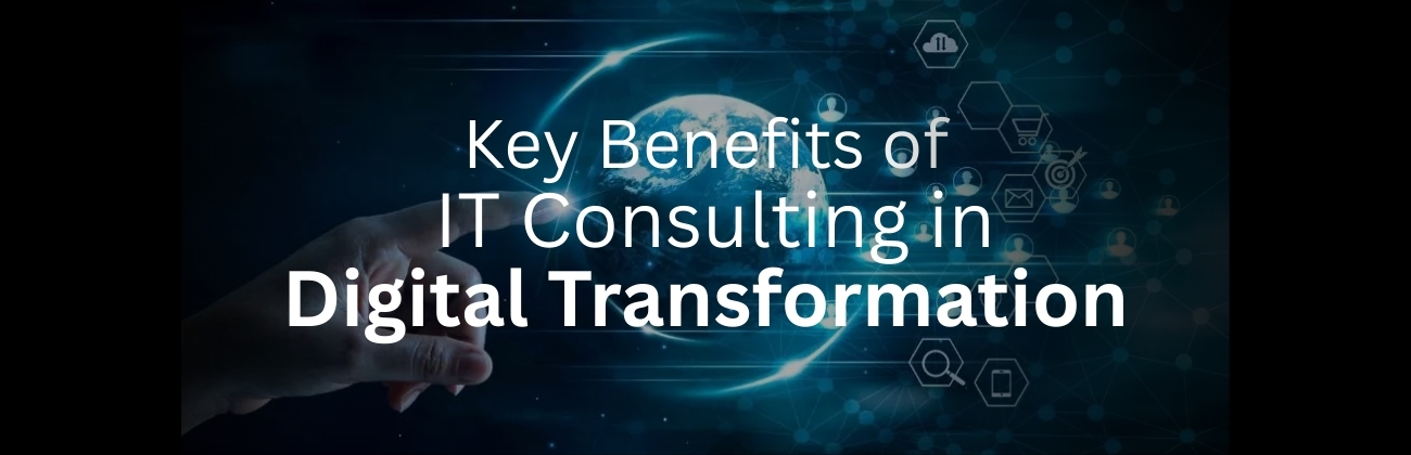 Key Benefits of IT Consulting in Digital Transformation