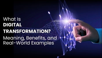 What Is Digital Transformation? Meaning, Benefits, and Examples