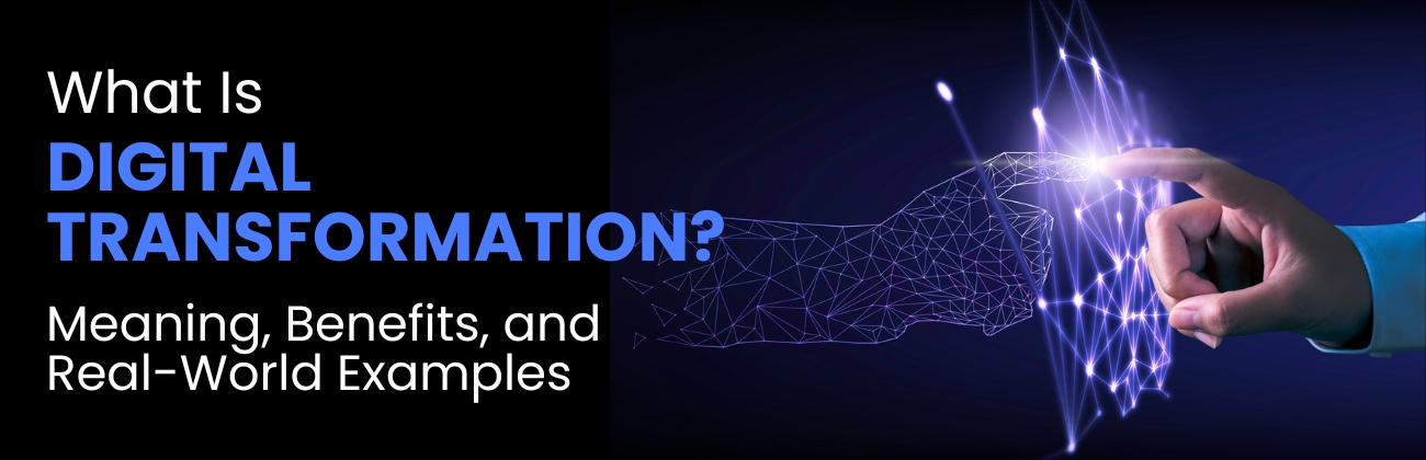 What Is Digital Transformation? Meaning, Benefits, and Real-World Examples
