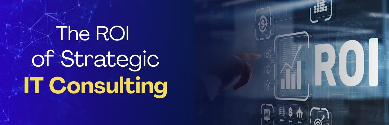 The ROI of Strategic IT Consulting
